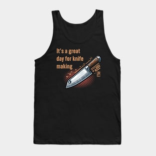 It's a Great Day for Knife Making - Knife enthusiast - I love knife - Chef's knife Tank Top